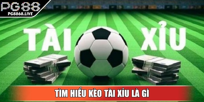 Tìm hiểu kèo tài xỉu là gì